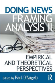 Title: Doing News Framing Analysis II: Empirical and Theoretical Perspectives / Edition 1, Author: Paul D'Angelo