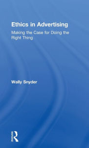 Title: Ethics in Advertising: Making the case for doing the right thing, Author: Wally Snyder