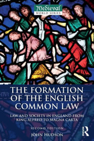 Title: The Formation of the English Common Law: Law and Society in England from King Alfred to Magna Carta, Author: John Hudson