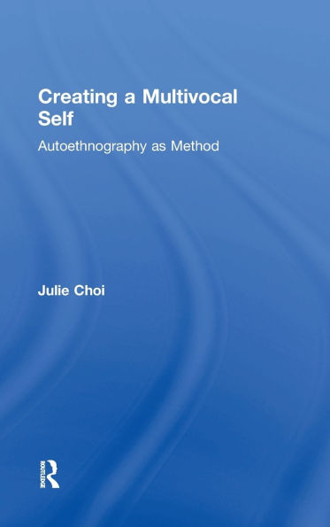 Creating a Multivocal Self: Autoethnography as Method / Edition 1