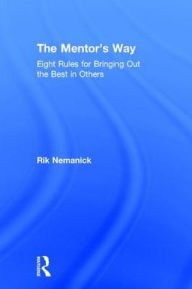Title: The Mentor's Way: Eight Rules for Bringing Out the Best in Others / Edition 1, Author: Rik Nemanick