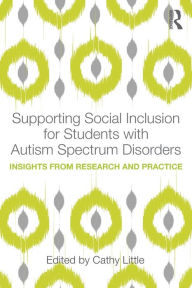 Title: Supporting Social Inclusion for Students with Autism Spectrum Disorders: Insights from Research and Practice / Edition 1, Author: Cathy Little