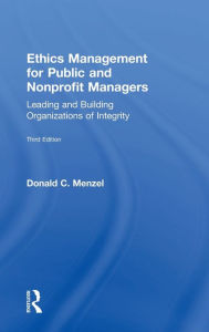 Title: Ethics Management for Public and Nonprofit Managers: Leading and Building Organizations of Integrity / Edition 3, Author: Donald C Menzel