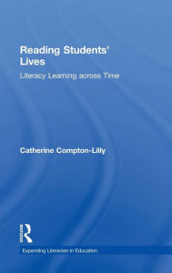 Title: Reading Students' Lives: Literacy Learning across Time / Edition 1, Author: Catherine Compton-Lilly