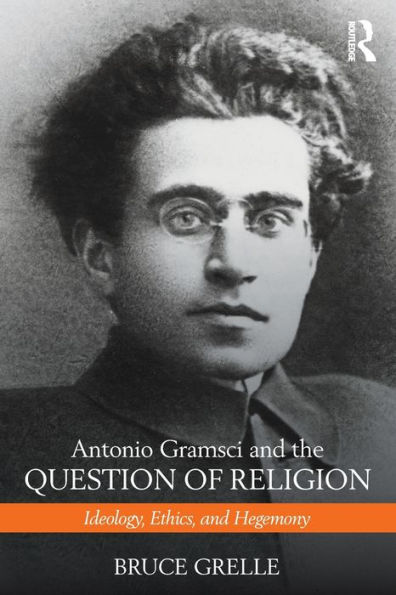 Antonio Gramsci and the Question of Religion: Ideology, Ethics, and Hegemony / Edition 1