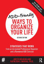 ADD-Friendly Ways to Organize Your Life: Strategies that Work from an Acclaimed Professional Organizer and a Renowned ADD Clinician