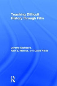 Title: Teaching Difficult History through Film, Author: Jeremy Stoddard