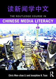Title: The Routledge Course in Chinese Media Literacy / Edition 1, Author: Chris Wen-chao Li