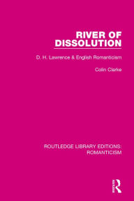 Title: River of Dissolution: D. H. Lawrence and English Romanticism, Author: Colin Clarke