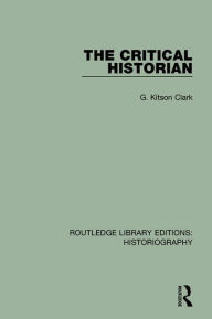 Title: The Critical Historian / Edition 1, Author: G Kitson Clark