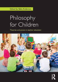 Title: Philosophy for Children: Theories and praxis in teacher education, Author: Babs Anderson