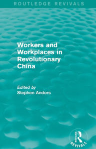 Title: Workers and Workplaces in Revolutionary China, Author: Stephen Andors