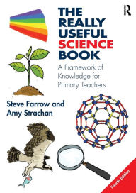 Title: The Really Useful Science Book: A Framework of Knowledge for Primary Teachers / Edition 4, Author: Steve Farrow