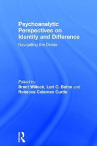 Title: Psychoanalytic Perspectives on Identity and Difference: Navigating the Divide / Edition 1, Author: Brent Willock