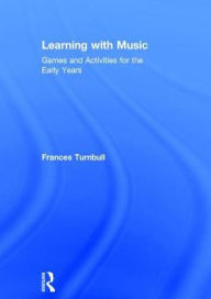 Title: Learning with Music: Games and Activities for the Early Years, Author: Frances Turnbull
