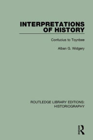 Title: Interpretations of History: From Confucius to Toynbee, Author: Alban G. Widgery