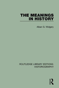 Title: The Meanings in History / Edition 1, Author: Alban G. Widgery