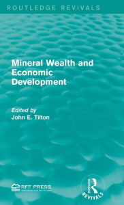 Title: Mineral Wealth and Economic Development / Edition 1, Author: John E. Tilton