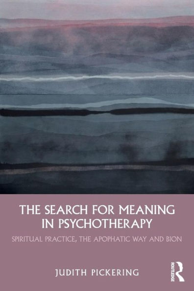 The Search for Meaning in Psychotherapy: Spiritual Practice, the Apophatic Way and Bion / Edition 1