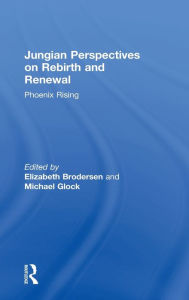 Title: Jungian Perspectives on Rebirth and Renewal: Phoenix rising / Edition 1, Author: Elizabeth Brodersen