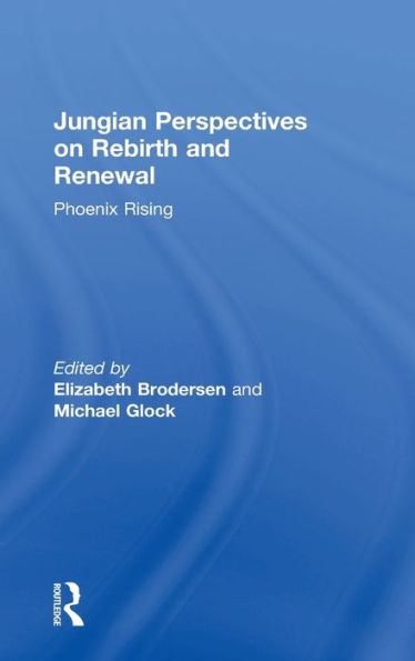 Jungian Perspectives on Rebirth and Renewal: Phoenix rising / Edition 1