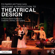 Title: Teaching Introduction to Theatrical Design: A Process Based Syllabus in Costumes, Scenery, and Lighting / Edition 1, Author: Eric Appleton