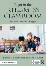 Title: Rigor in the RTI and MTSS Classroom: Practical Tools and Strategies / Edition 1, Author: Barbara R. Blackburn