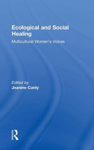 Title: Ecological and Social Healing: Multicultural Women's Voices / Edition 1, Author: Jeanine Canty