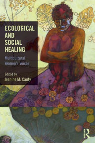 Title: Ecological and Social Healing: Multicultural Women's Voices / Edition 1, Author: Jeanine Canty