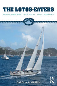 Title: The Lotos-Eaters: Aging and Identity in a Yacht Club Community / Edition 1, Author: Carol Warren
