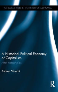 Title: A Historical Political Economy of Capitalism: After metaphysics / Edition 1, Author: Andrea Micocci