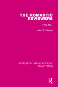 Title: The Romantic Reviewers: 1802-1824 / Edition 1, Author: John O. Hayden