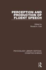 Title: Perception and Production of Fluent Speech / Edition 1, Author: Ronald A. Cole