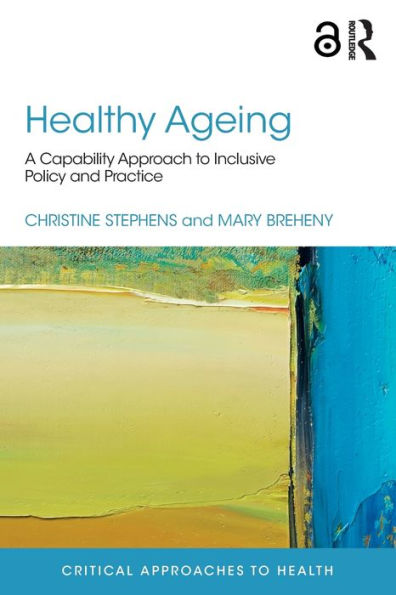 Healthy Ageing: A Capability Approach to Inclusive Policy and Practice / Edition 1