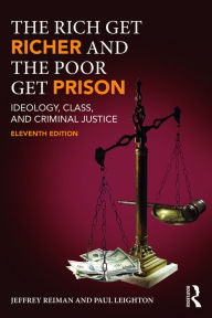 Title: The Rich Get Richer and the Poor Get Prison: Ideology, Class, and Criminal Justice / Edition 11, Author: Jeffrey Reiman