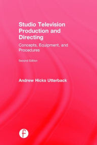 Title: Studio Television Production and Directing: Concepts, Equipment, and Procedures / Edition 2, Author: Andrew Utterback