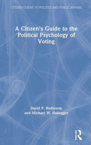 Title: A Citizen's Guide to the Political Psychology of Voting / Edition 1, Author: David P. Redlawsk
