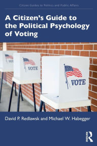 Title: A Citizen's Guide to the Political Psychology of Voting / Edition 1, Author: David P. Redlawsk