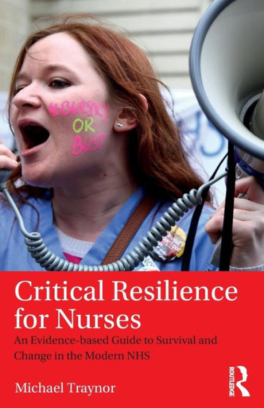 Critical Resilience for Nurses: An Evidence-Based Guide to Survival and Change in the Modern NHS / Edition 1