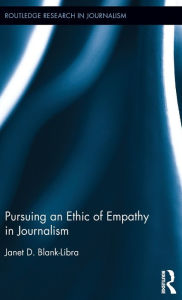 Title: Pursuing an Ethic of Empathy in Journalism / Edition 1, Author: Janet Blank-Libra