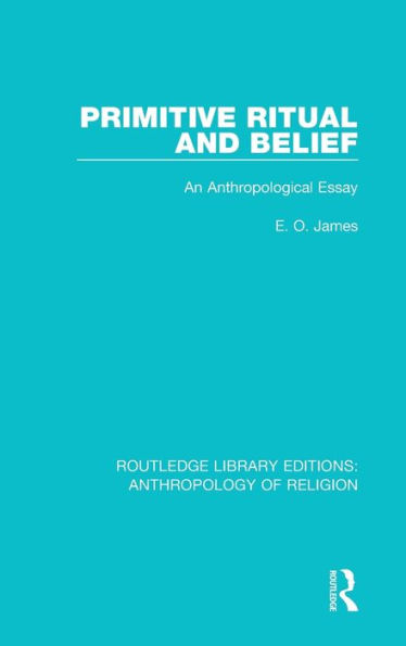 Primitive Ritual and Belief: An Anthropological Essay / Edition 1