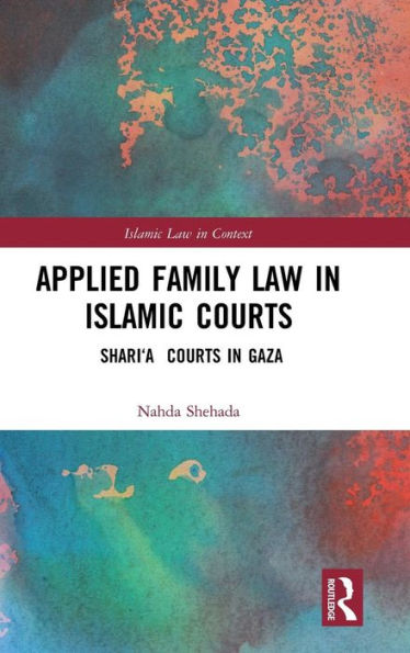 Applied Family Law in Islamic Courts: Shari'a Courts in Gaza / Edition 1