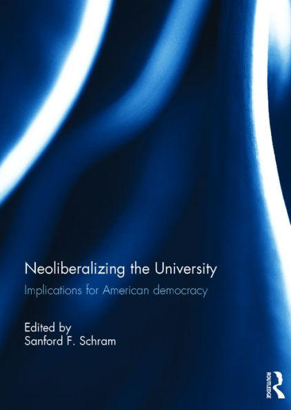Neoliberalizing the University: Implications for American Democracy / Edition 1