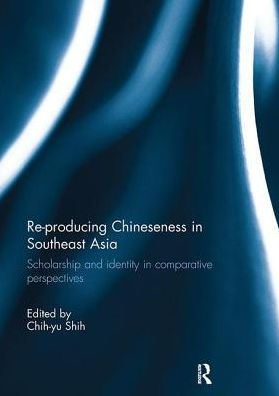 Re-producing Chineseness in Southeast Asia: Scholarship and Identity in Comparative Perspectives