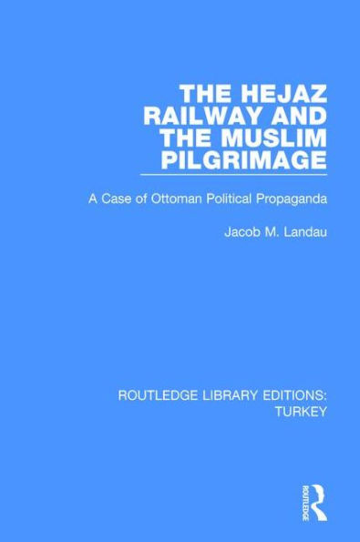 The Hejaz Railway and the Muslim Pilgrimage: A Case of Ottoman Political Propaganda / Edition 1