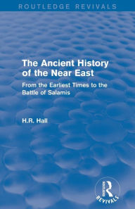 Title: The Ancient History of the Near East: From the Earliest Times to the Battle of Salamis, Author: H.R. Hall