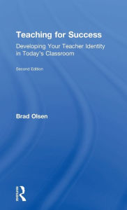 Title: Teaching for Success: Developing Your Teacher Identity in Today's Classroom / Edition 2, Author: Brad Olsen