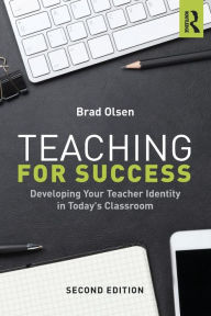 Title: Teaching for Success: Developing Your Teacher Identity in Today's Classroom / Edition 2, Author: Brad Olsen
