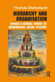 Title: Hierarchy and Organisation: Toward a General Theory of Hierarchical Social Systems / Edition 1, Author: Thomas Diefenbach