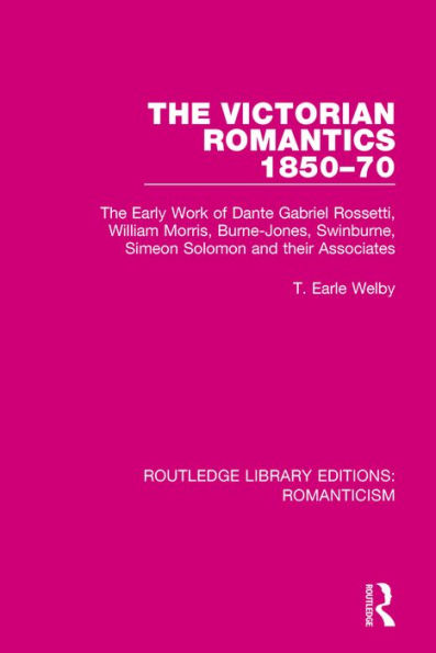 The Victorian Romantics 1850-70: Early Work of Dante Gabriel Rossetti, William Morris, Burne-Jones, Swinburne, Simeon Solomon and their Associates